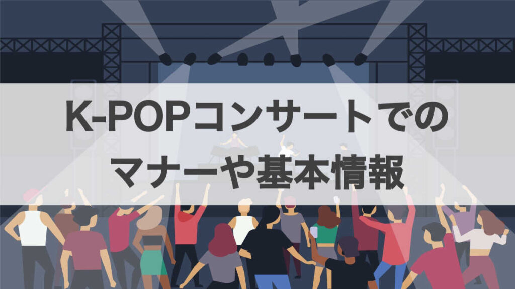 これは覚えておいて K Popコンサートでのマナーや基本情報とは 韓国オーディションでk Popアイドルを目指す K Dream