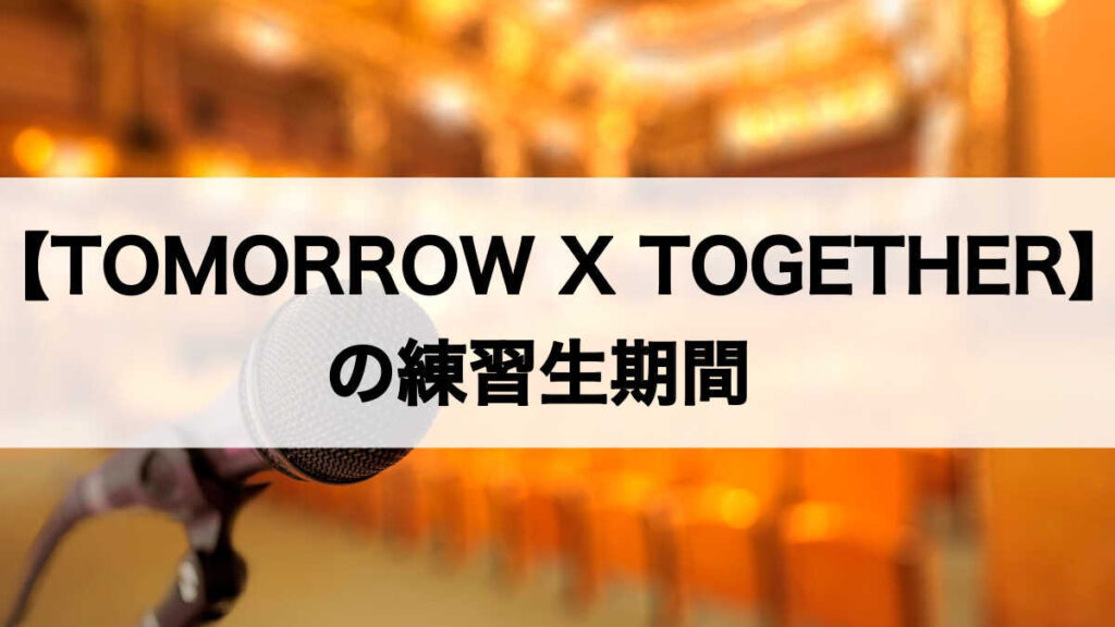 【TOMORROW X TOGETHER】の練習生期間