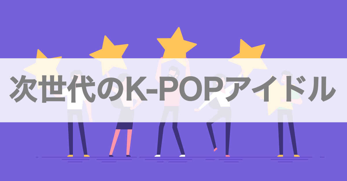 次世代の人気K-POPアイドル
